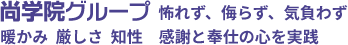 尚学院グループ恐れず、侮らず、気負わず暖かみ厳しさ知性感謝と奉仕の心を実践